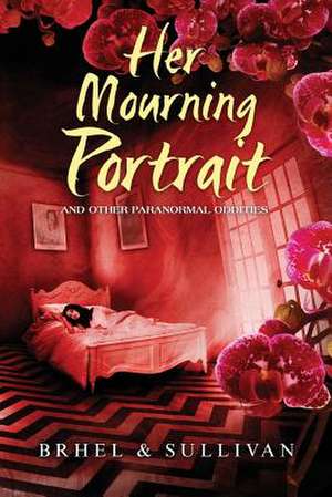 Her Mourning Portrait and Other Paranormal Oddities de Joseph Sullivan