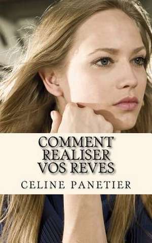 Comment Realiser Vos Reves de Panetier, Celine