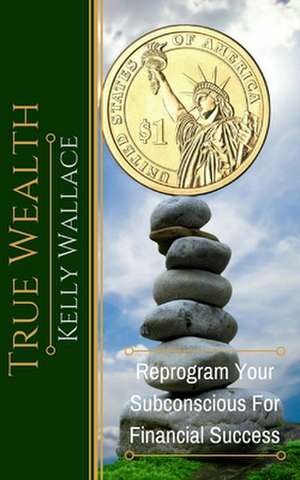 True Wealth de Kelly Wallace