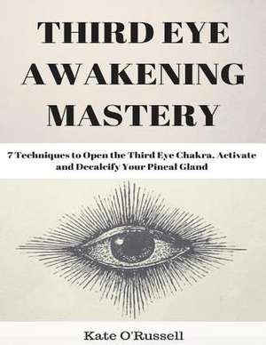 Third Eye Awakening Mastery de O' Russell, Kate