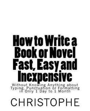 How to Write a Book or Novel Fast, Easy and Inexpensive de M, Christophe