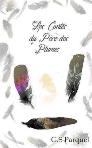 Les Contes Du Pere Des Plumes de Parquel, G. S.