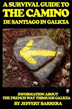 A Survival Guide to the Camino de Santiago in Galicia de Jeffery Barrera