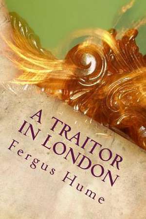 A Traitor in London de Fergus Hume