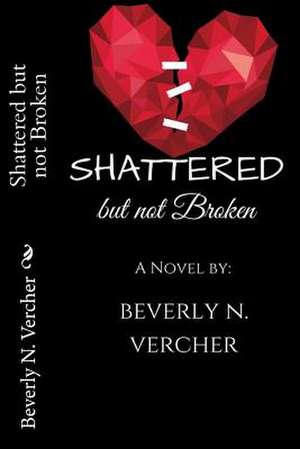 Shattered But Not Broken de Beverly N. Vercher