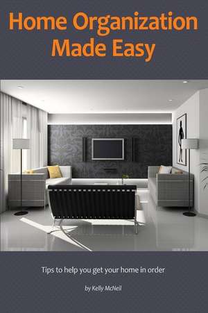 Home Organization Made Easy de McNeil, Kelly