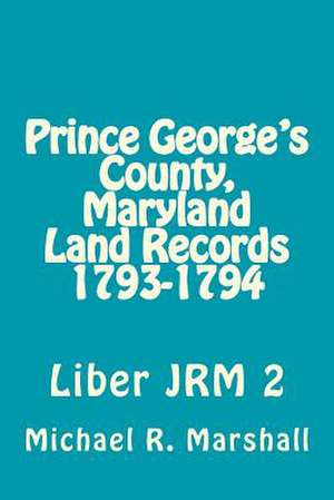 Prince George's County, Maryland Land Records 1793-1794 de Michael R. Marshall