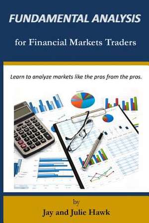 Fundamental Analysis for Financial Markets Traders de Hawk, Jay