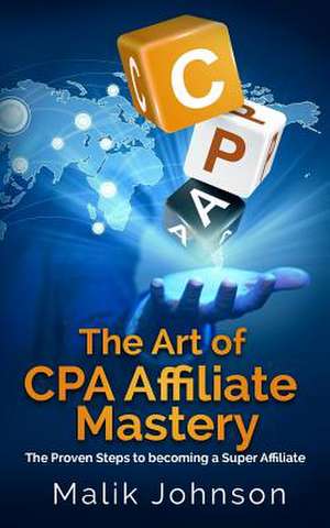 The Art of CPA Affiliate Mastery de Malik Johnson