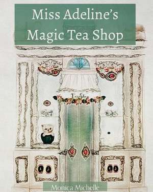 Miss Adeline's Magic Tea Shop de Monica Michelle