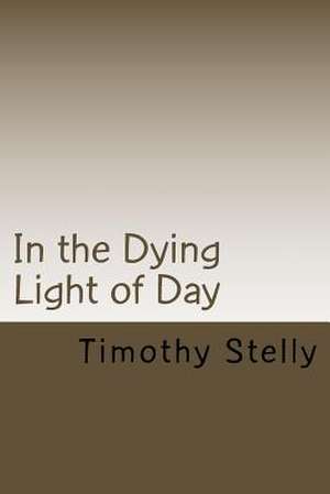 In the Dying Light of Day de Stelly, Timothy