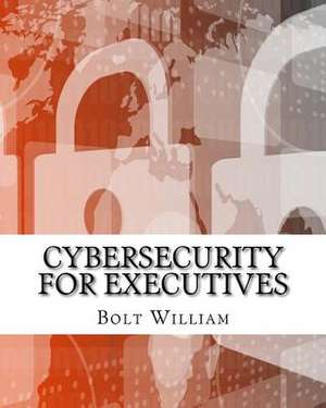 Cybersecurity for Executives de William, Bolt