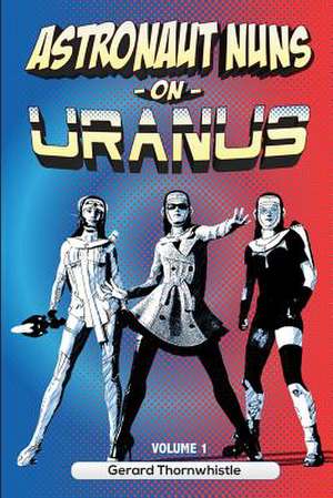 Astronaut Nuns on Uranus de Thornwhistle, Gerard