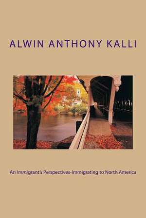 An Immigrant's Perspectives-Immigrating to North America de Alwin A. Kalli