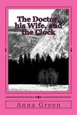 The Doctor, His Wife, and the Clock de Anna Katharine Green