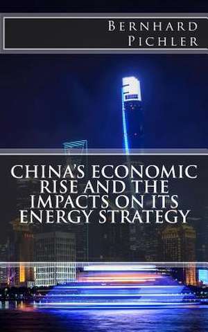 China's Economic Rise and the Impacts on Its Energy Strategy de Bernhard Pichler