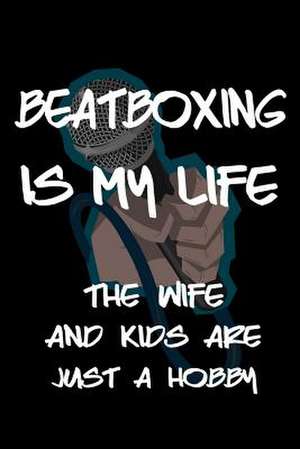 Beatboxing Is My Life the Wife and Kids Are Just a Hobby de Dartan Creations