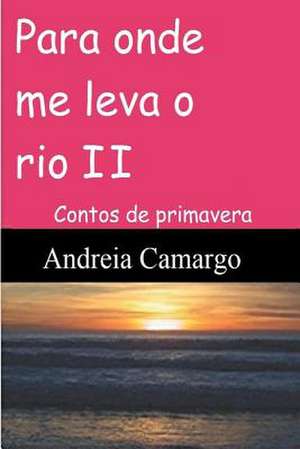 Para Onde Me Leva O Rio II de Andreia Camargo