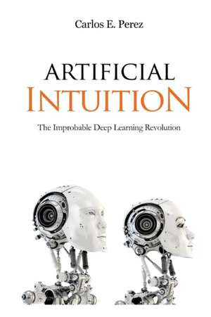 Artificial Intuition de Carlos E. Perez