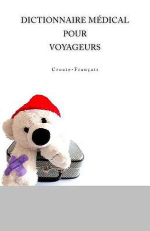 Dictionnaire Medical Pour Voyageurs Croate-Francais de Edita Ciglenecki