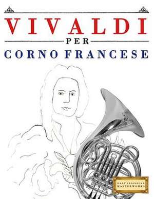 Vivaldi Per Corno Francese de Easy Classical Masterworks