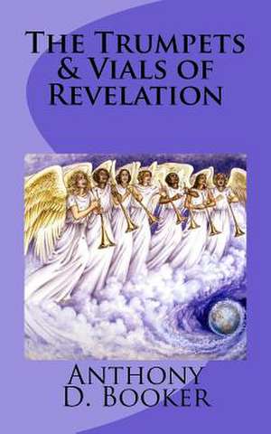 The Trumpets & Vials of Revelation de Anthony D. Booker