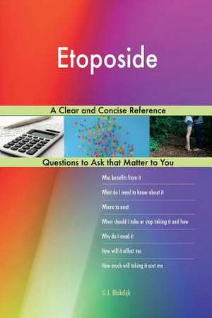 Etoposide; A Clear and Concise Reference de Blokdijk, G. J.
