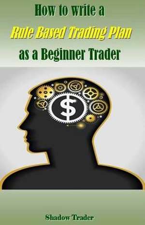 How to Write a Rule Based Trading Plan as a Beginner Trader de Trader, Shadow