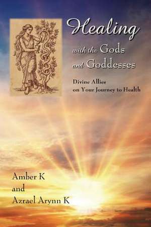 Healing with the Gods and Goddesses de Amber K