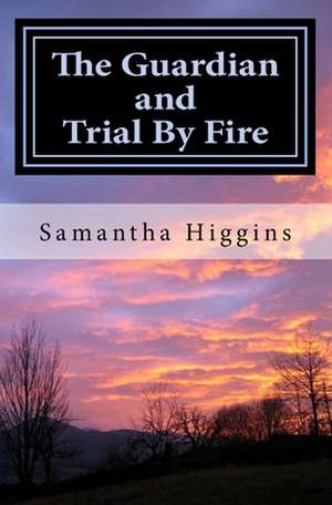 The Guardian and Trial by Fire de Higgins, Samantha J.