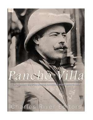 Pancho Villa de Charles River Editors