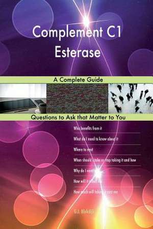 Complement C1 Esterase; A Complete Guide de Blokdijk, G. J.