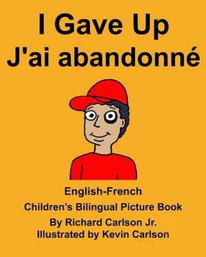 English-French I Gave Up J'Ai Abandonne Children's Bilingual Picture Book de Richard Carlson Jr