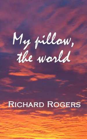 My Pillow, the World de Richard Rogers