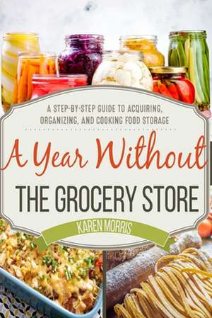 A Year Without the Grocery Store de Karen Morris