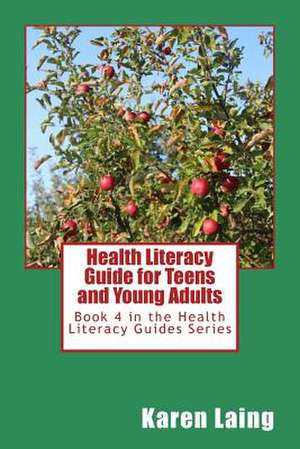 Health Literacy Guide for Teens and Young Adults de Karen Laing