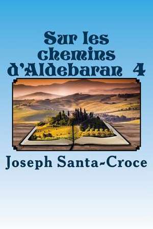 Sur Les Chemins D'Aldebaran - IV de Santa-Croce, M. Joseph