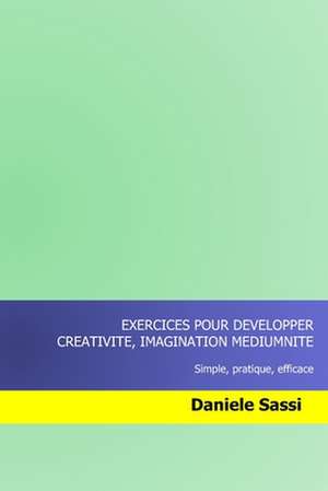 Exercices Pour Developper Creativite, Imagination, Mediumnite de Daniele Sassi