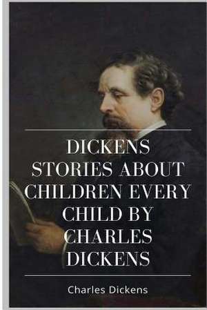 Dickens Stories about Children Every Child by Charles Dickens de Charles Dickens