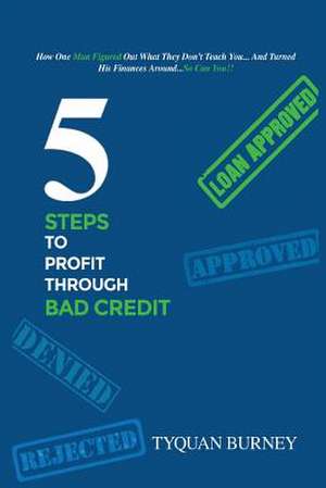 5 Steps to Profit Through Bad Credit de Burney, Tyquan