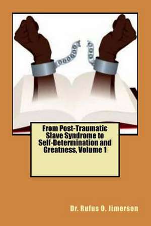 From Post-Traumatic Slave Syndrome to Self-Determination and Greatness, Volume 1 de Jjimerson, Dr Rufus O.