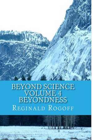 Beyond Science Volume 4 Beyondness de Rogoff, Reginald Cristofer