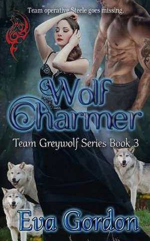 Wolf Charmer, Team Greywolf Series, Book 3 de Eva Gordon