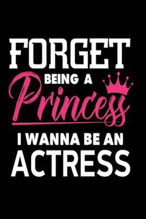 Forget Being a Princess I Wanna Be an Actress de Publishing, Creative Juices