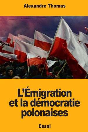 L'Emigration Et La Democratie Polonaises de Alexandre Thomas