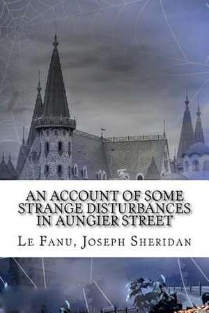 An Account of Some Strange Disturbances in Aungier Street de Le Fanu Joseph Sheridan