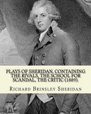 Plays of Sheridan, Containing the Rivals, the School for Scandal, the Critic (1889). by de Richard Brinsley Sheridan