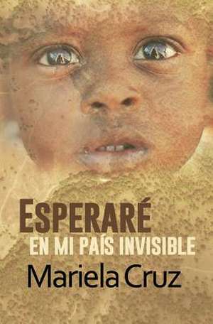 Esperare En Mi Pais Invisible de Mariela Cruz