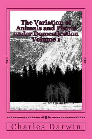 The Variation of Animals and Plants Under Domestication Volume 1 de Charles Darwin