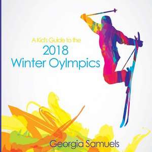 Kid's Guide to the 2018 Winter Olympics de Samuels, Georgia